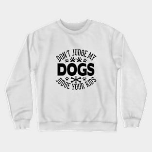 Don't Judge My Dogs Judge Your kids Crewneck Sweatshirt